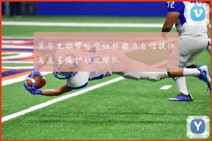 莫布里称赞哈登组织能力自信提供高质量掩护助攻球队