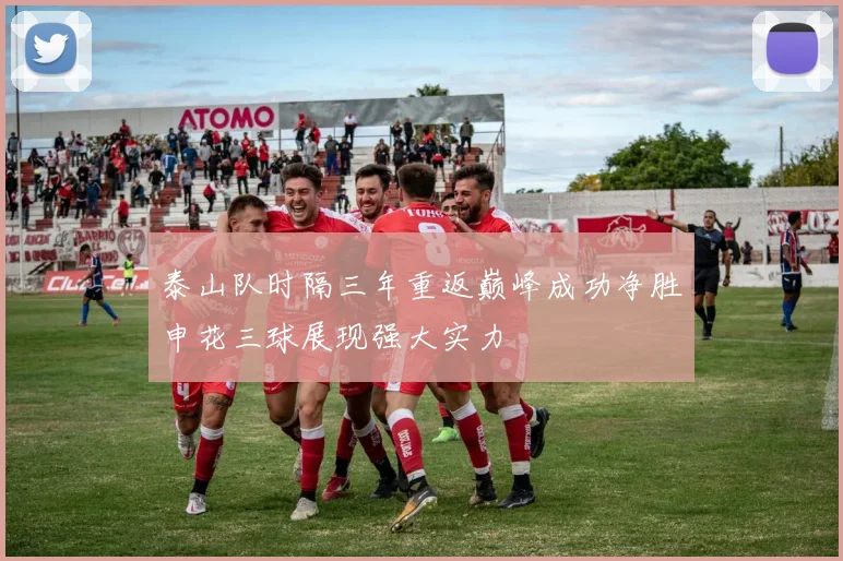 泰山队时隔三年重返巅峰成功净胜申花三球展现强大实力