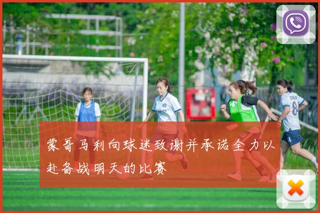 蒙哥马利向球迷致谢并承诺全力以赴备战明天的比赛