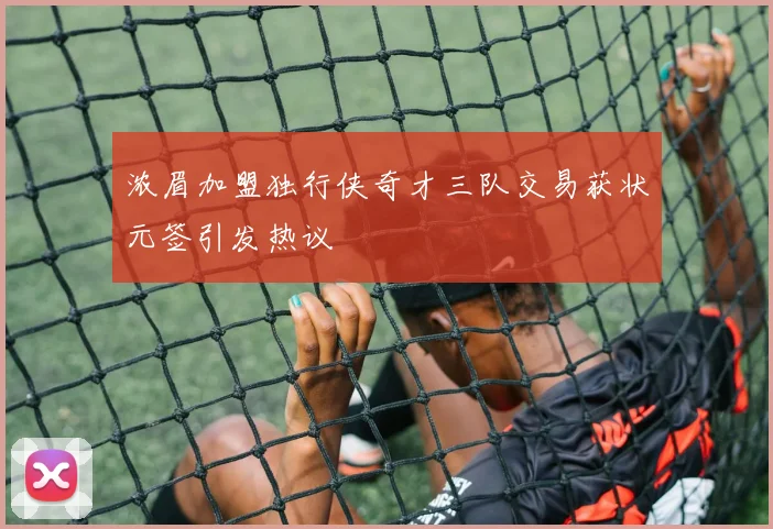 浓眉加盟独行侠奇才三队交易获状元签引发热议